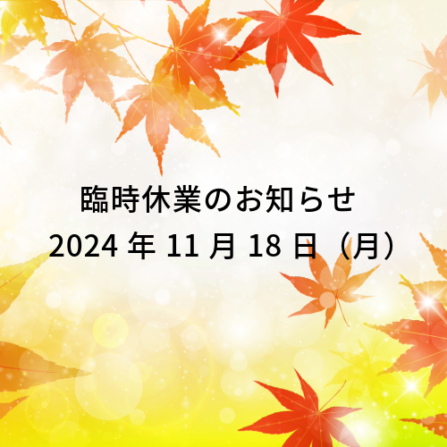 2024/11/18 （月）臨時休業のお知らせ